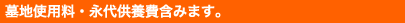 墓地使用料・永代供養費含みます。 墓地使用料・永代供養費含みます。